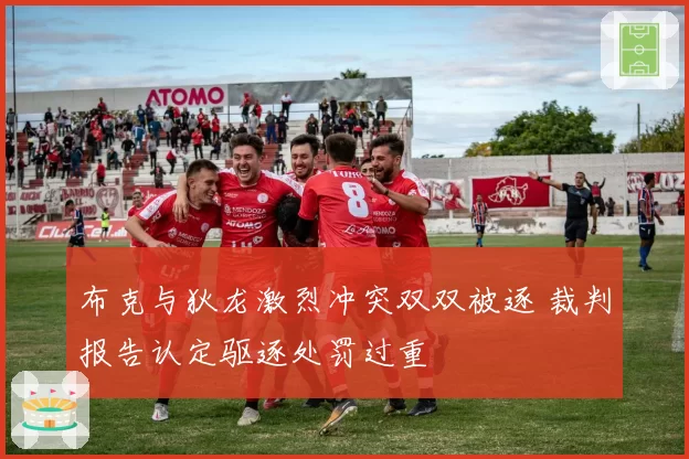 布克与狄龙激烈冲突双双被逐 裁判报告认定驱逐处罚过重