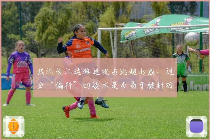 武汉长江边路进攻占比超七成，过分“偏科”的战术是否易于被针对？