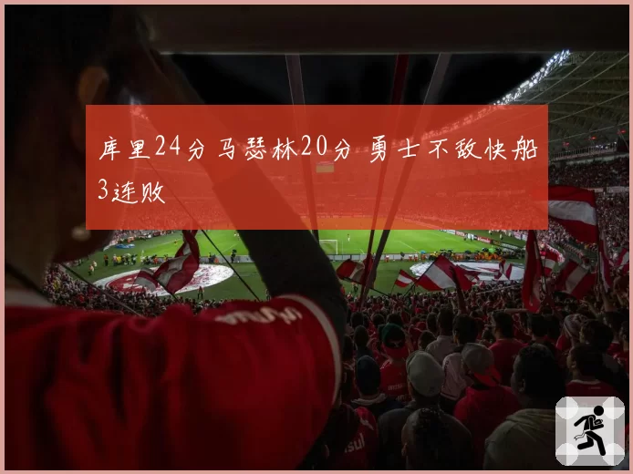 库里24分马瑟林20分 勇士不敌快船3连败